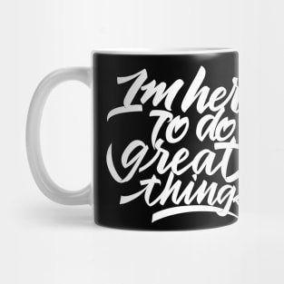 im here to do great things Mug